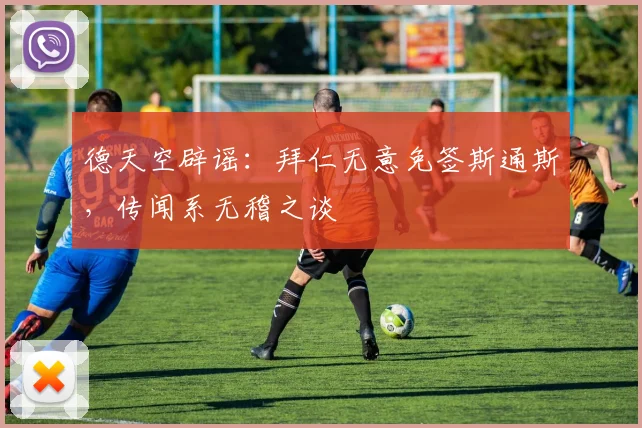 德天空辟谣：拜仁无意免签斯通斯，传闻系无稽之谈