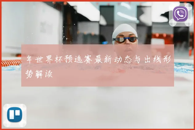 年世界杯预选赛最新动态与出线形势解读