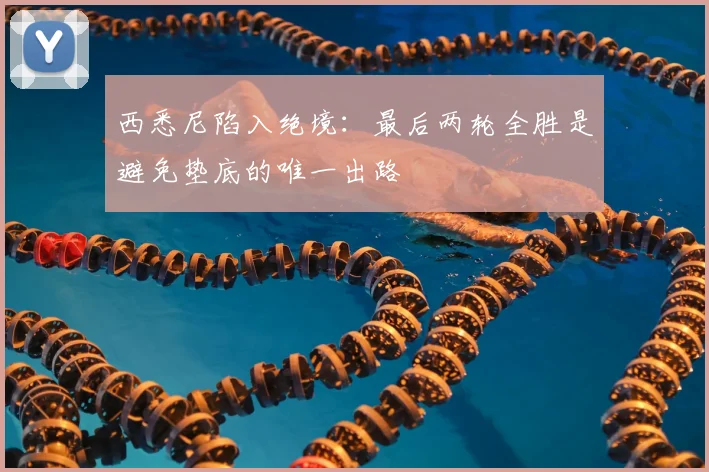 西悉尼陷入绝境：最后两轮全胜是避免垫底的唯一出路